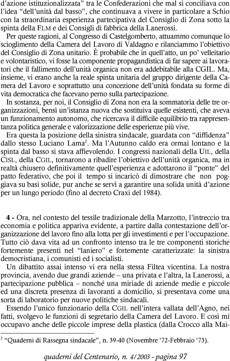 Per queste ragioni, al Congresso di Castelgomberto, attuammo comunque lo scioglimento della Camera del Lavoro di Valdagno e rilanciammo l obiettivo del Consiglio di Zona unitario.