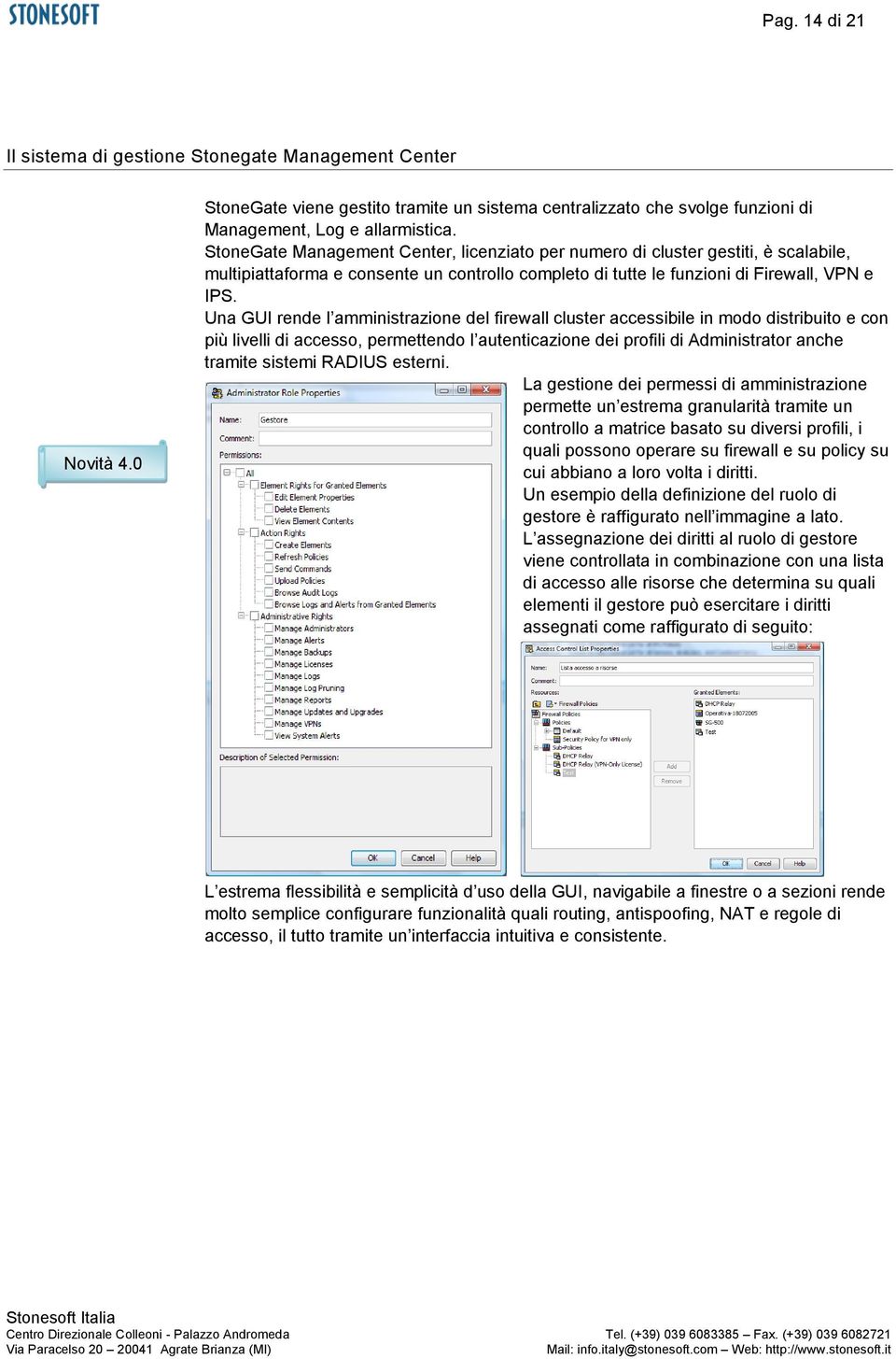 Una GUI rende l amministrazione del firewall cluster accessibile in modo distribuito e con più livelli di accesso, permettendo l autenticazione dei profili di Administrator anche tramite sistemi