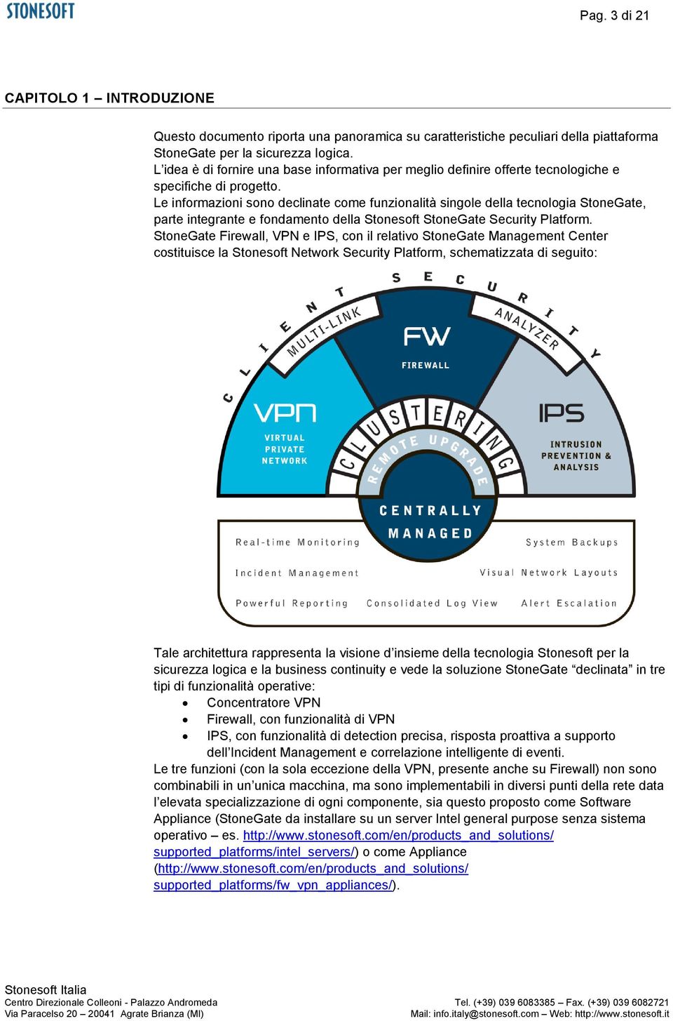 Le informazioni sono declinate come funzionalità singole della tecnologia StoneGate, parte integrante e fondamento della Stonesoft StoneGate Security Platform.