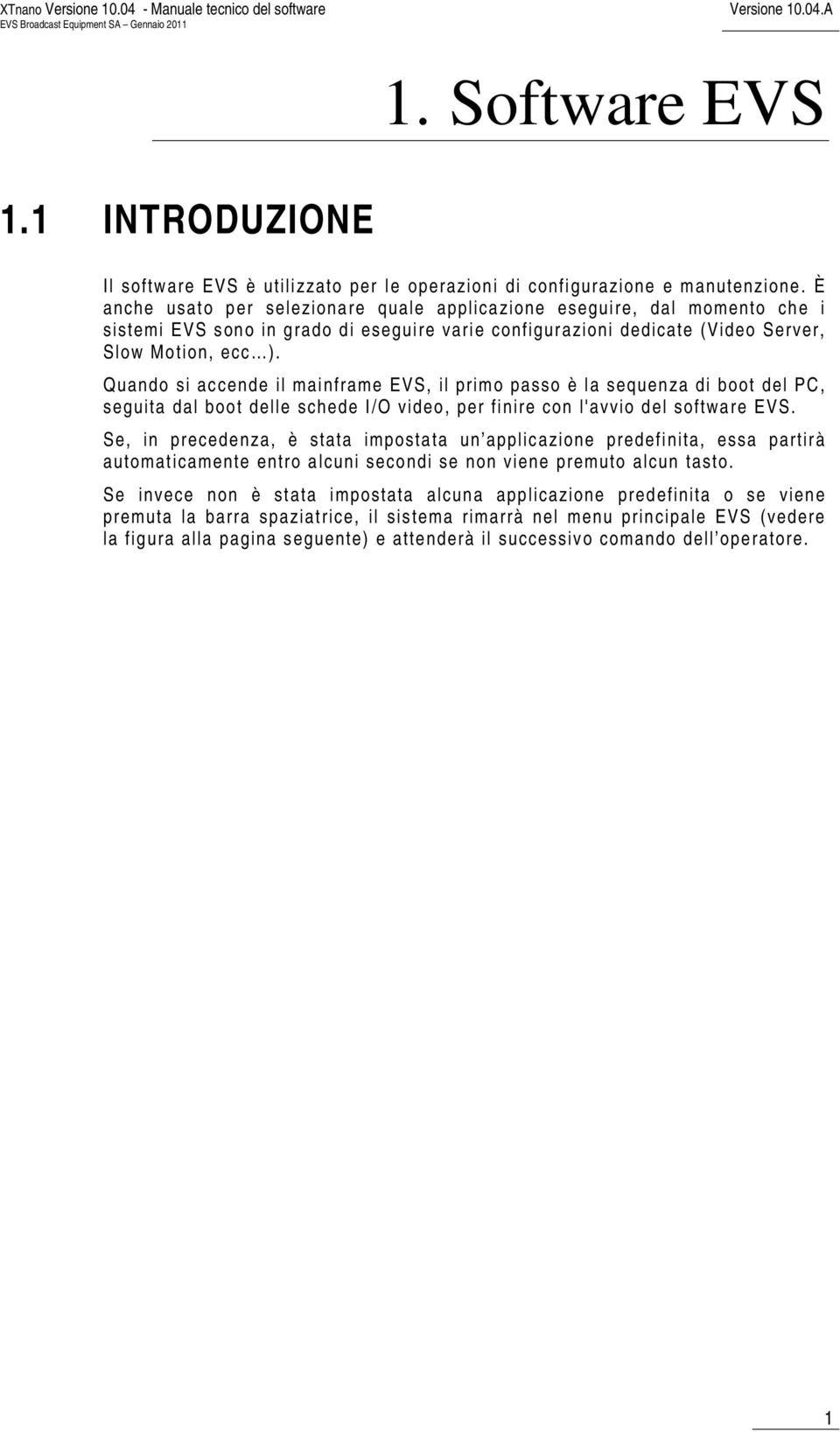 Quando si accende il mainframe EVS, il primo passo è la sequenza di boot del PC, seguita dal boot delle schede I/O video, per finire con l'avvio del software EVS.