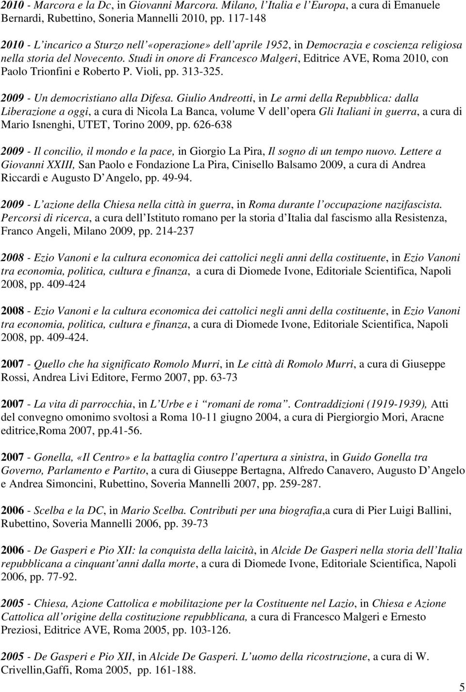 Studi in onore di Francesco Malgeri, Editrice AVE, Roma 2010, con Paolo Trionfini e Roberto P. Violi, pp. 313-325. 2009 - Un democristiano alla Difesa.