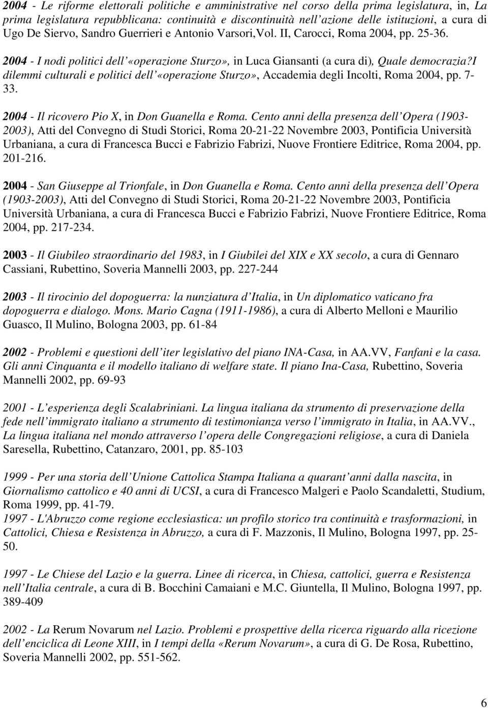 i dilemmi culturali e politici dell «operazione Sturzo», Accademia degli Incolti, Roma 2004, pp. 7-33. 2004 - Il ricovero Pio X, in Don Guanella e Roma.