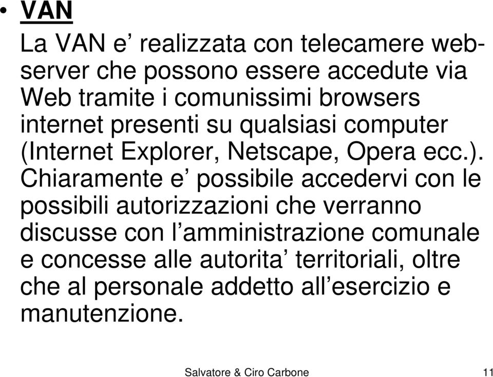 Chiaramente e possibile accedervi con le possibili autorizzazioni che verranno discusse con l amministrazione