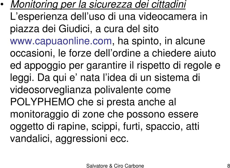 com, ha spinto, in alcune occasioni, le forze dell ordine a chiedere aiuto ed appoggio per garantire il rispetto di regole e