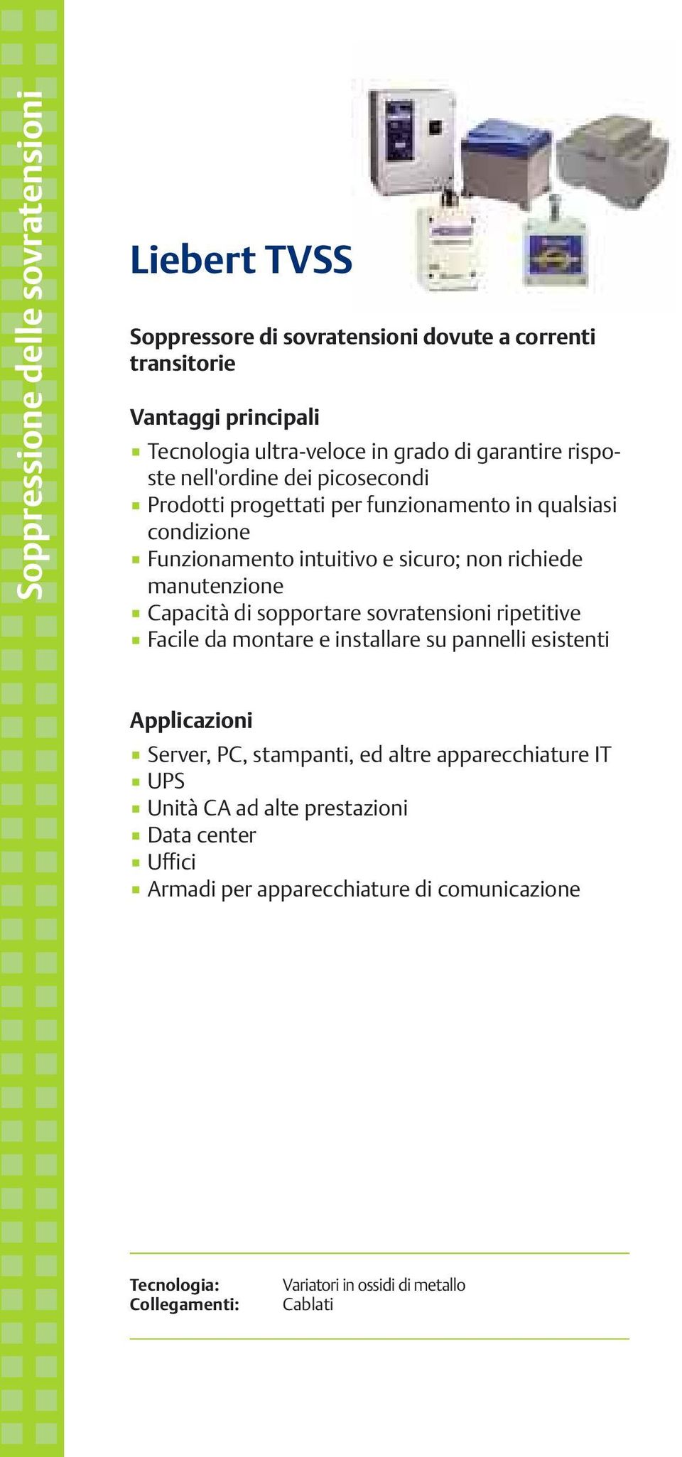 richiede manutenzione Capacità di sopportare sovratensioni ripetitive Facile da montare e installare su pannelli esistenti Server, PC, stampanti, ed