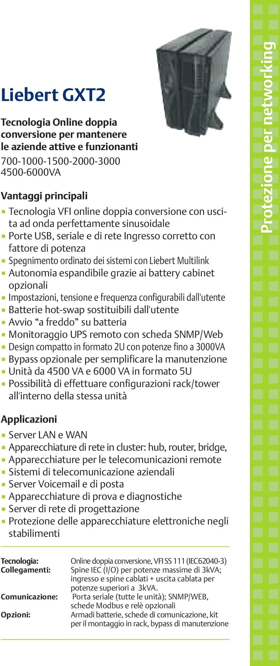 opzionali Impostazioni, tensione e frequenza configurabili dall'utente Batterie hot-swap sostituibili dall'utente Avvio a freddo su batteria Monitoraggio UPS remoto con scheda SNMP/Web Design