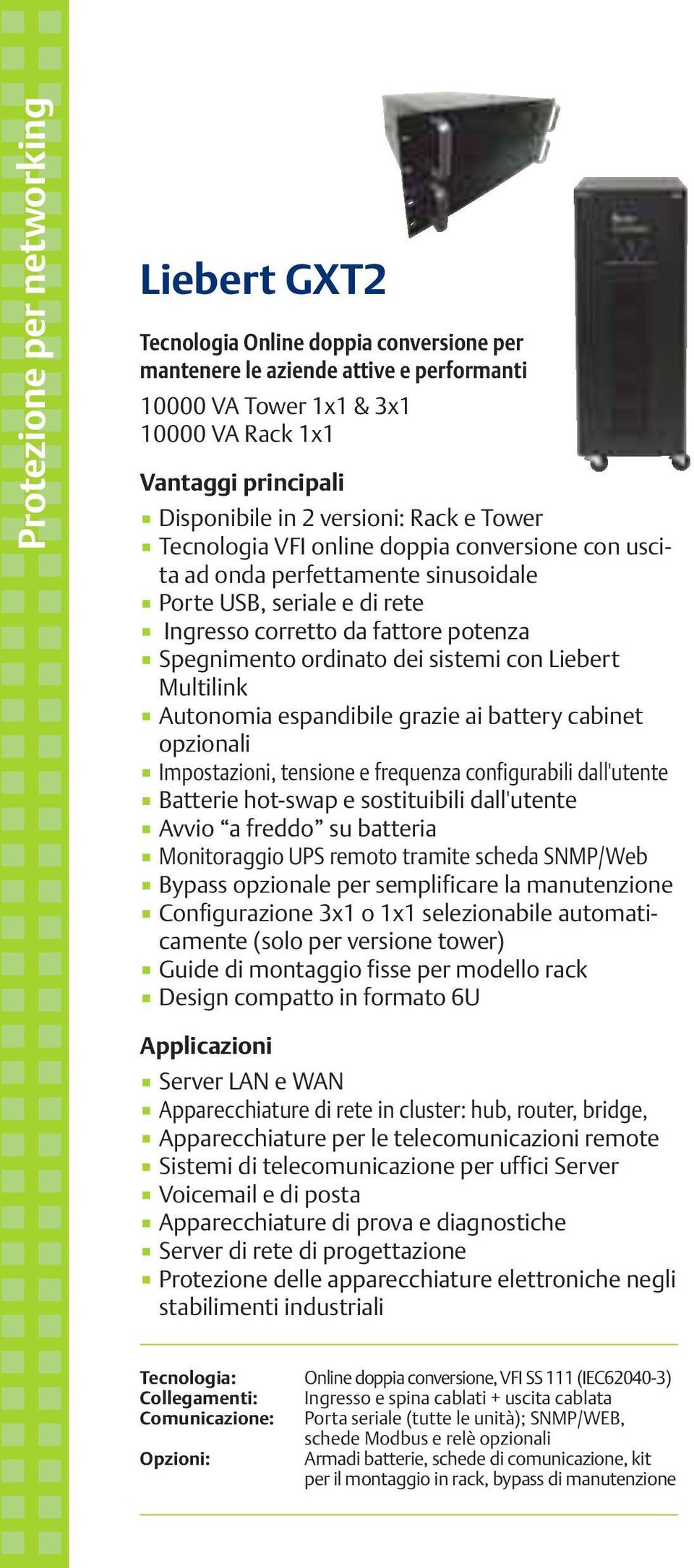 Liebert Multilink Autonomia espandibile grazie ai battery cabinet opzionali Impostazioni, tensione e frequenza configurabili dall'utente Batterie hot-swap e sostituibili dall'utente Avvio a freddo su