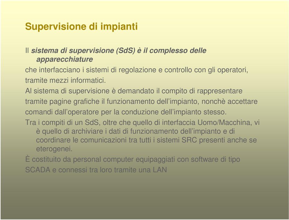 Al sistema di supervisione è demandato il compito di rappresentare tramite pagine grafiche il funzionamento dell impianto, nonchè accettare comandi dall operatore per la conduzione