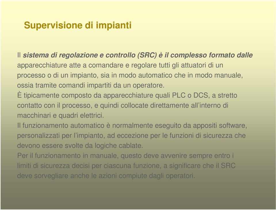 È tipicamente composto da apparecchiature quali PLC o DCS, a stretto contatto con il processo, e quindi collocate direttamente all interno di macchinari e quadri elettrici.