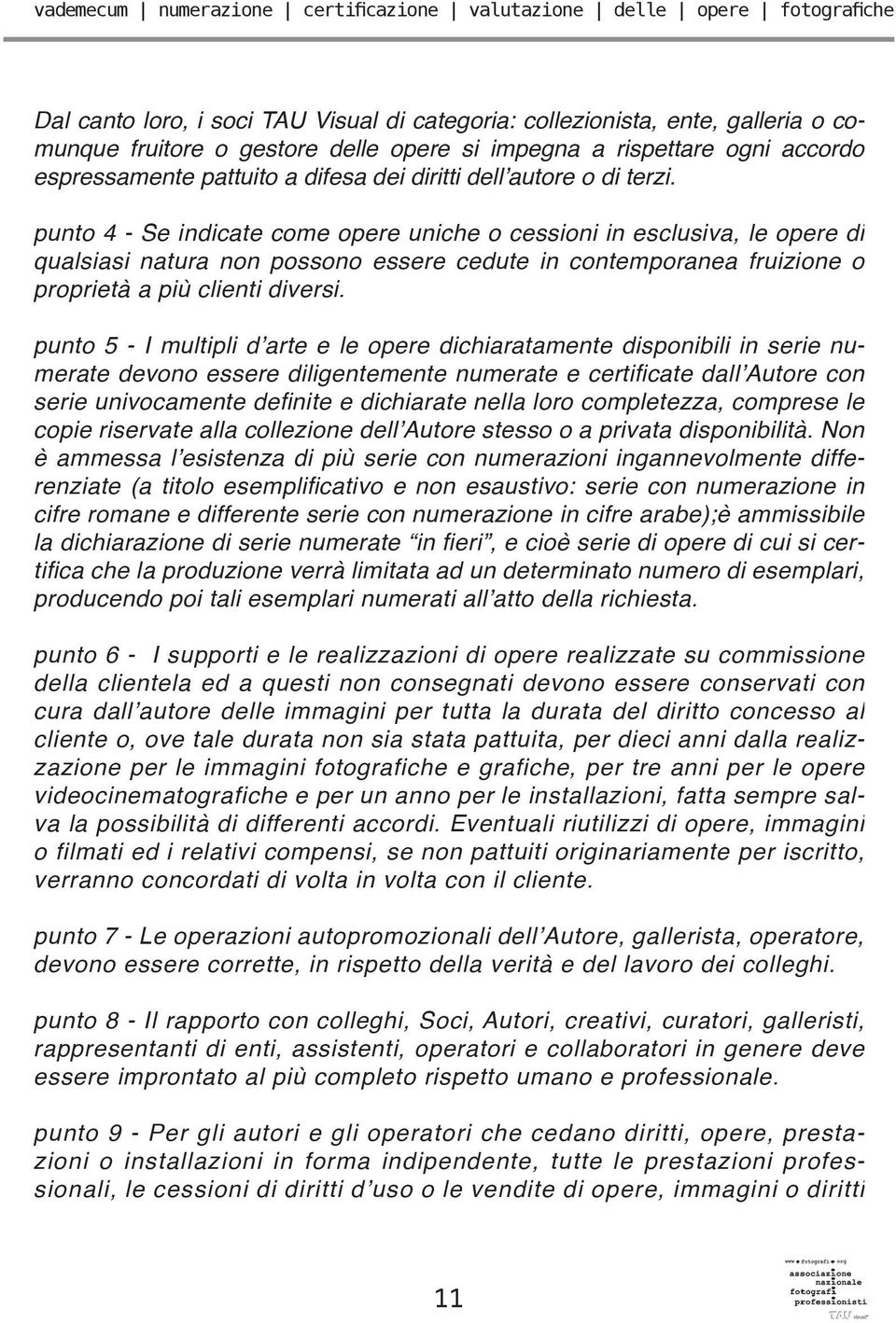 punto 4 - Se indicate come opere uniche o cessioni in esclusiva, le opere di qualsiasi natura non possono essere cedute in contemporanea fruizione o proprietà a più clienti diversi.