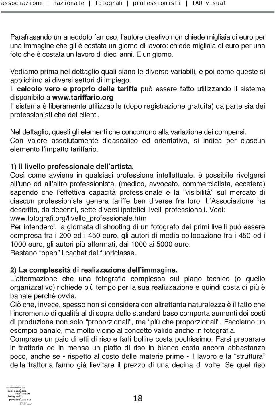 Vediamo prima nel dettaglio quali siano le diverse variabili, e poi come queste si applichino ai diversi settori di impiego.