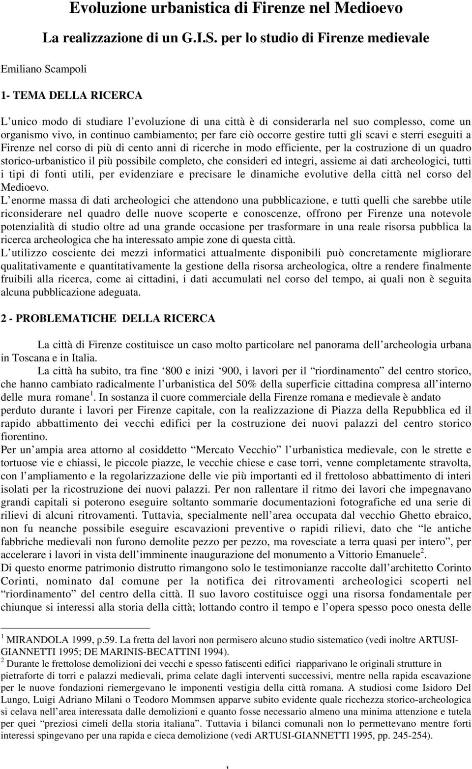 cambiamento; per fare ciò occorre gestire tutti gli scavi e sterri eseguiti a Firenze nel corso di più di cento anni di ricerche in modo efficiente, per la costruzione di un quadro