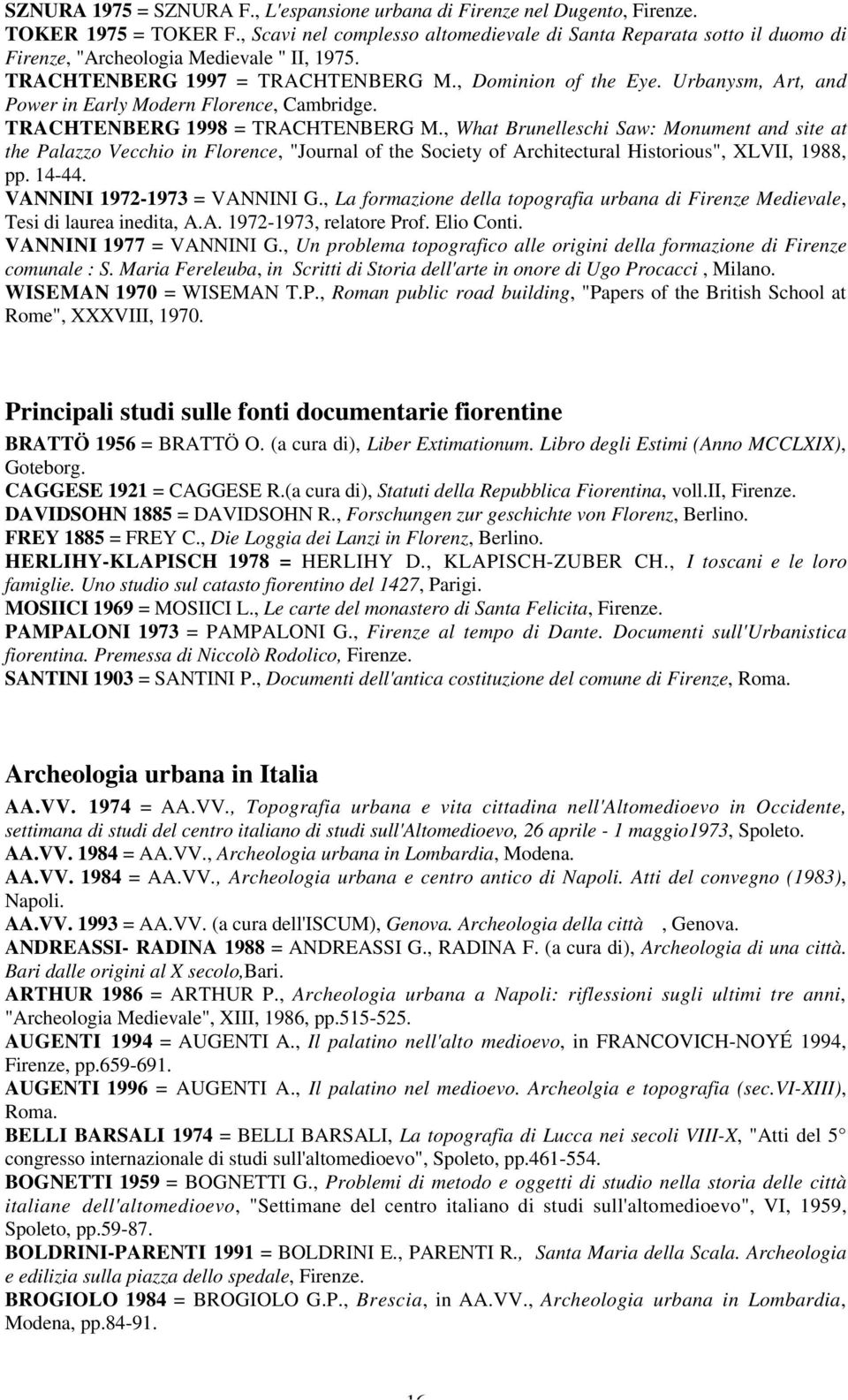 Urbanysm, Art, and Power in Early Modern Florence, Cambridge. TRACHTENBERG 1998 = TRACHTENBERG M.