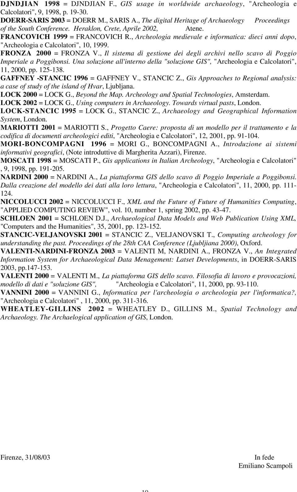 , Archeologia medievale e informatica: dieci anni dopo, "Archeologia e Calcolatori", 10, 1999. FRONZA 2000 = FRONZA V.