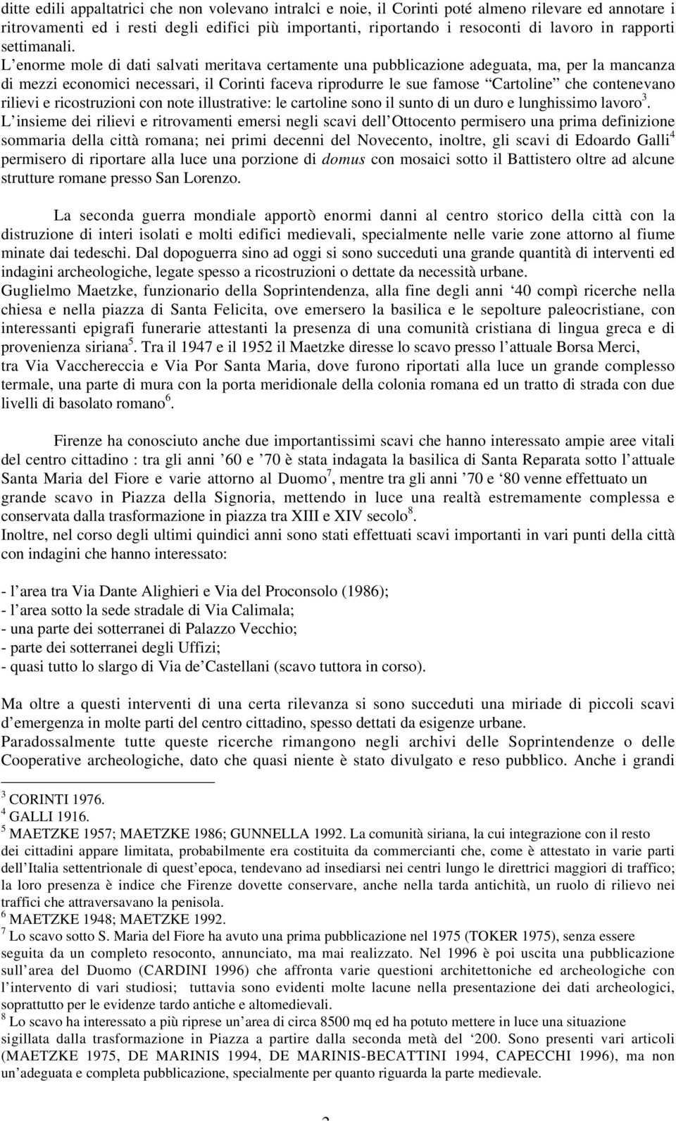 L enorme mole di dati salvati meritava certamente una pubblicazione adeguata, ma, per la mancanza di mezzi economici necessari, il Corinti faceva riprodurre le sue famose Cartoline che contenevano