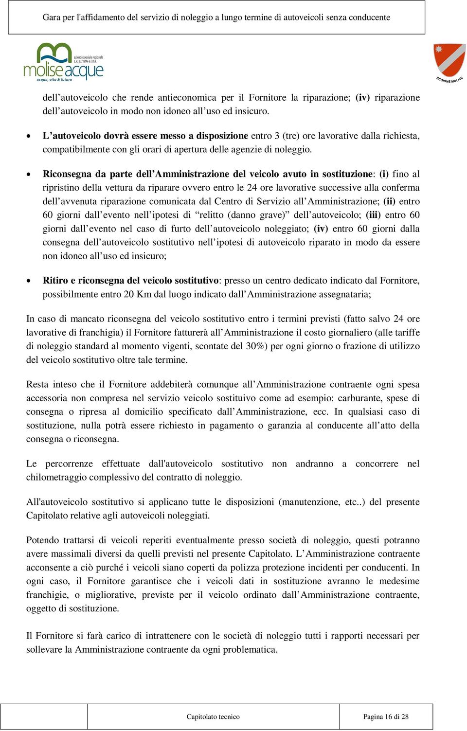 Riconsegna da parte dell Amministrazione del veicolo avuto in sostituzione: (i) fino al ripristino della vettura da riparare ovvero entro le 24 ore lavorative successive alla conferma dell avvenuta