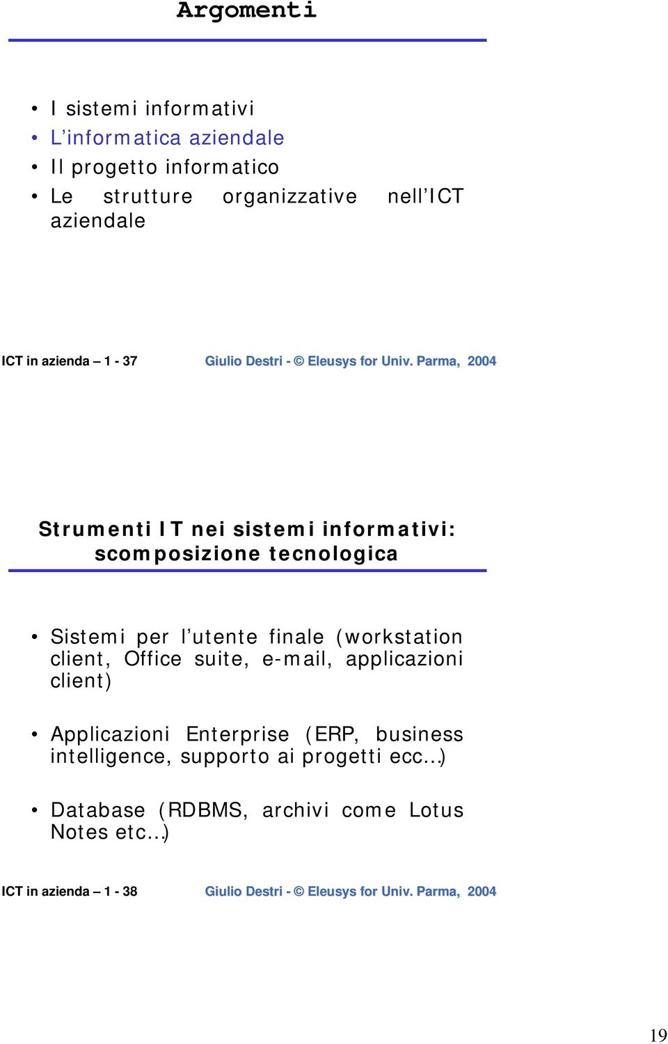 utente finale (workstation client, Office suite, e-mail, applicazioni client) Applicazioni Enterprise (ERP,