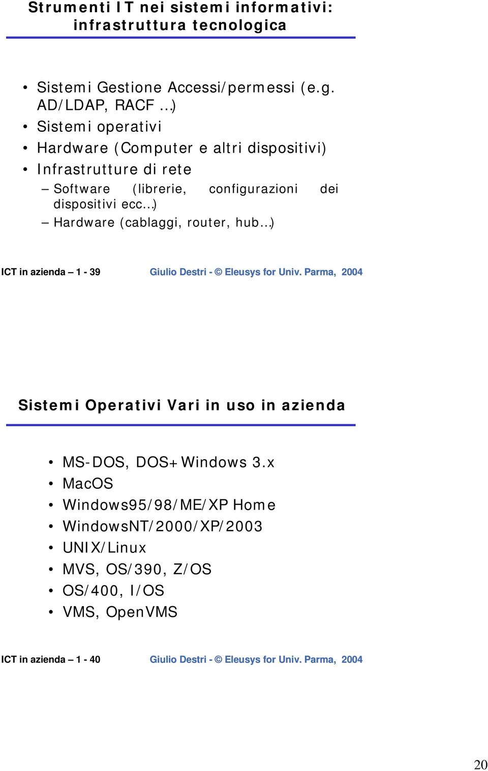 AD/LDAP, RACF ) Sistemi operativi Hardware (Computer e altri dispositivi) Infrastrutture di rete Software (librerie,