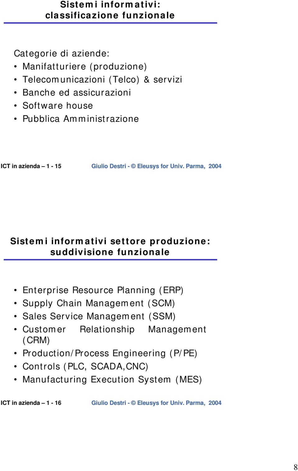 suddivisione funzionale Enterprise Resource Planning (ERP) Supply Chain Management (SCM) Sales Service Management (SSM) Customer