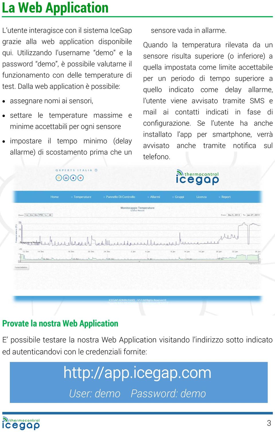 Dalla web application è possibile: assegnare nomi ai sensori, settare le temperature massime e minime accettabili per ogni sensore impostare il tempo minimo (delay allarme) di scostamento prima che