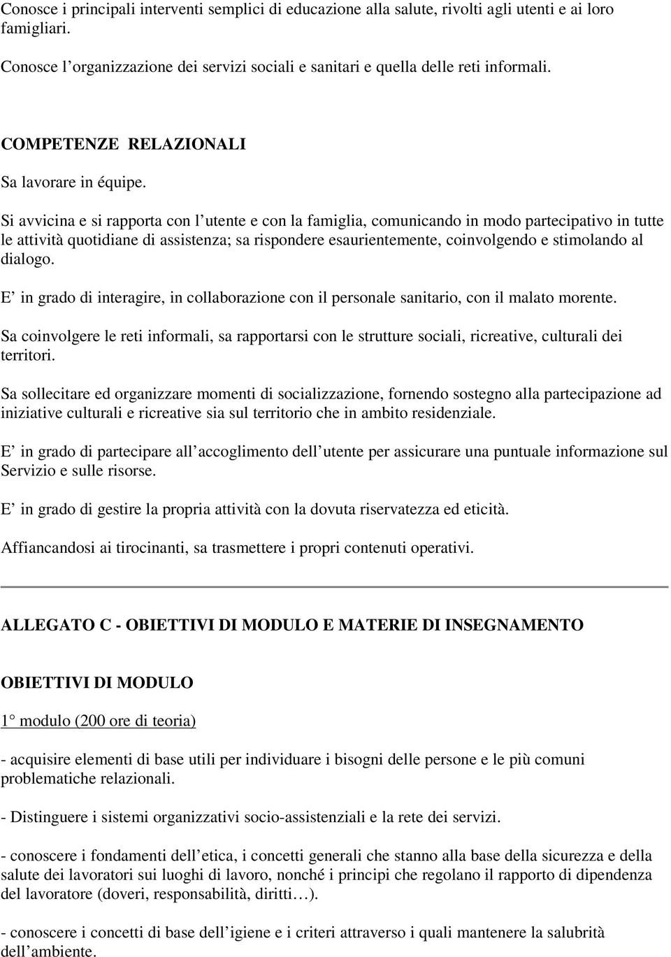 Si avvicina e si rapporta con l utente e con la famiglia, comunicando in modo partecipativo in tutte le attività quotidiane di assistenza; sa rispondere esaurientemente, coinvolgendo e stimolando al