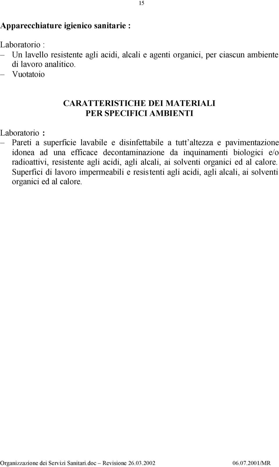 Vuotatoio CARATTERISTICHE DEI MATERIALI PER SPECIFICI AMBIENTI Laboratorio : Pareti a superficie lavabile e disinfettabile a tutt altezza e