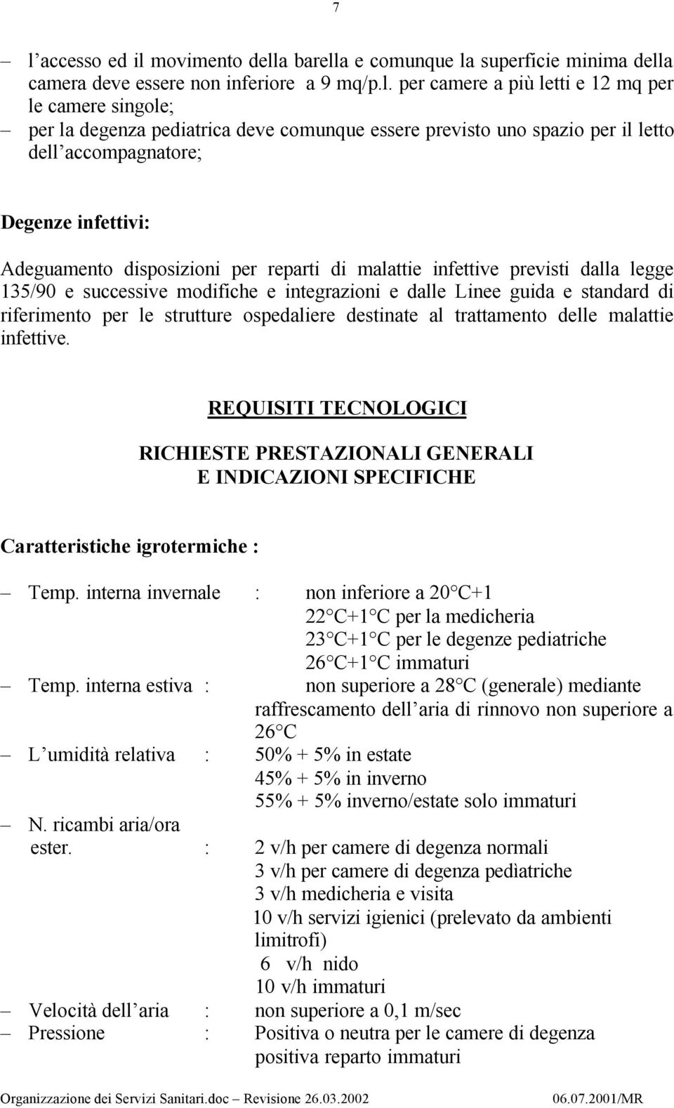 successive modifiche e integrazioni e dalle Linee guida e standard di riferimento per le strutture ospedaliere destinate al trattamento delle malattie infettive.