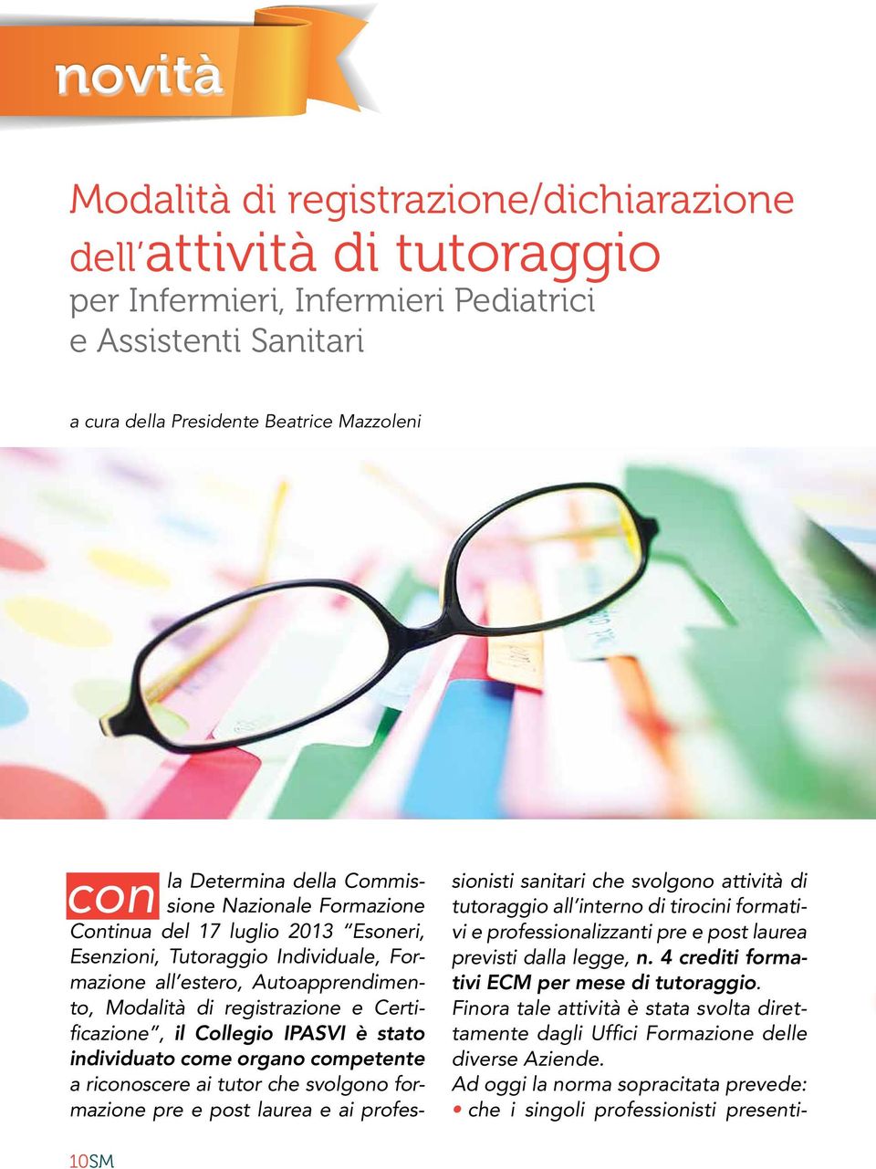 Collegio IPASVI è stato individuato come organo competente a riconoscere ai tutor che svolgono formazione pre e post laurea e ai professionisti sanitari che svolgono attività di tutoraggio all