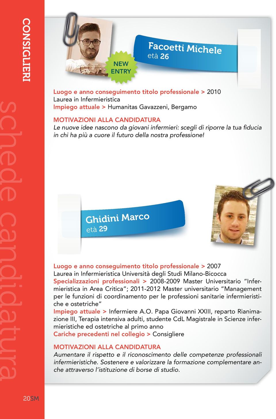 Ghidini Marco età 29 Luogo e anno conseguimento titolo professionale > 2007 Laurea in Infermieristica Università degli Studi Milano-Bicocca Specializzazioni professionali > 2008-2009 Master