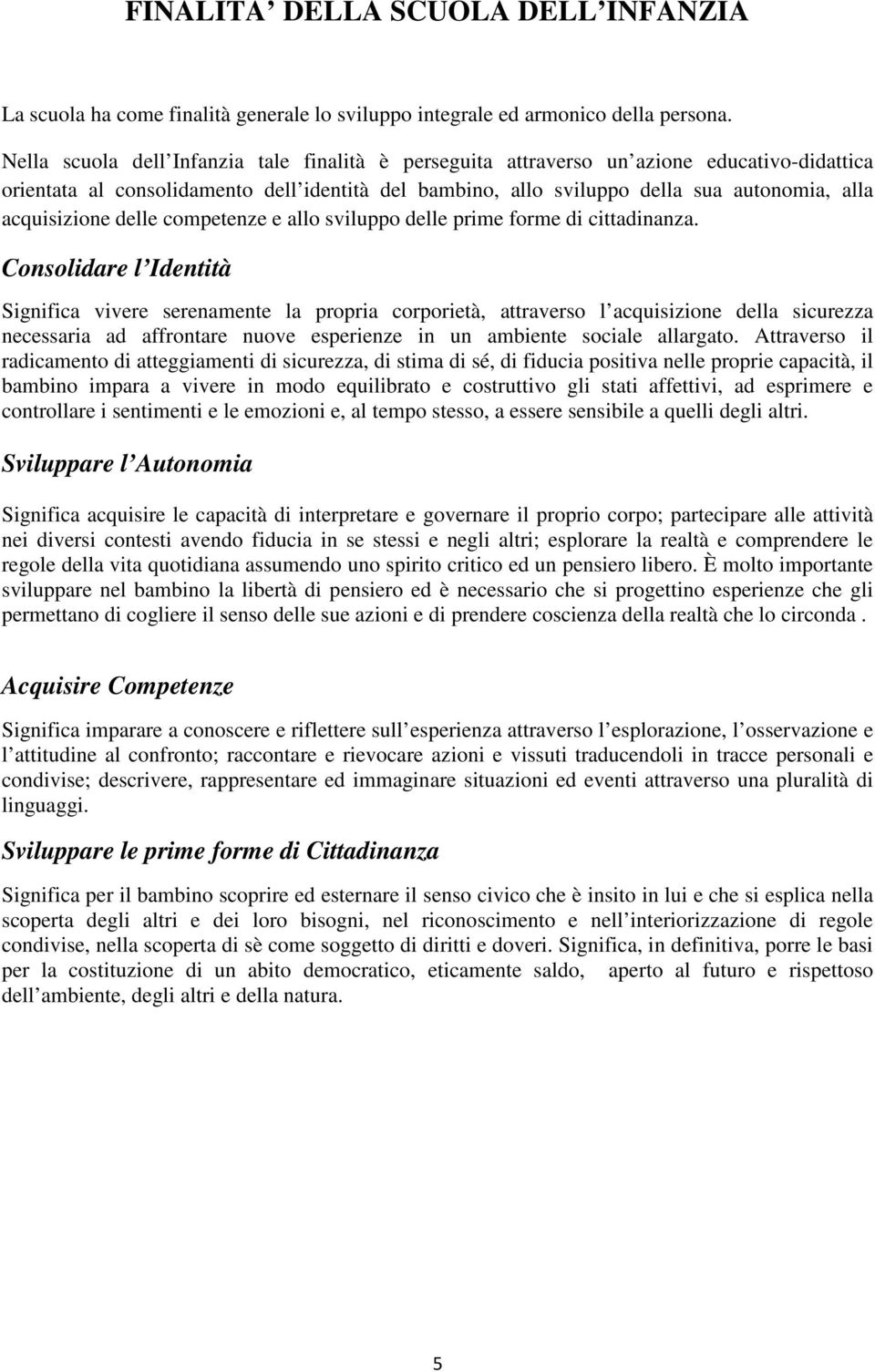 acquisizione delle competenze e allo sviluppo delle prime forme di cittadinanza.