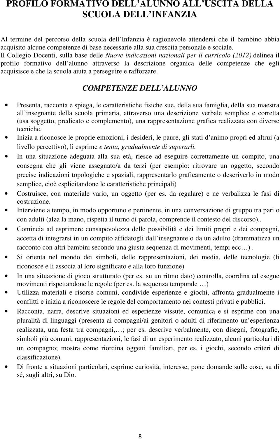 Il Collegio Docenti, sulla base delle Nuove indicazioni nazionali per il curricolo (2012),delinea il profilo formativo dell alunno attraverso la descrizione organica delle competenze che egli