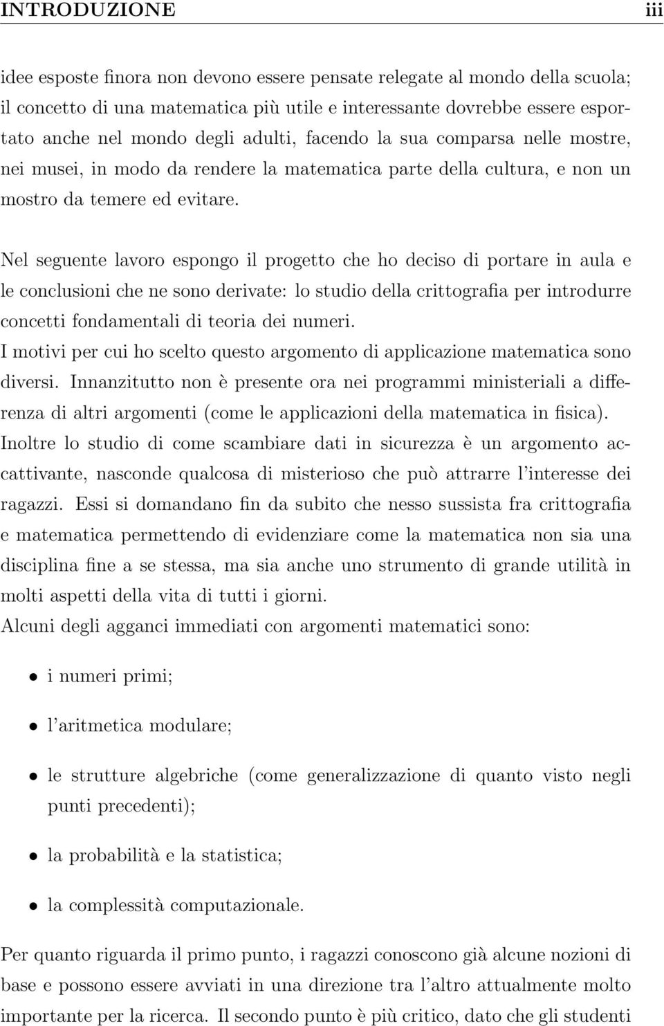 Nel seguente lavoro espongo il progetto che ho deciso di portare in aula e le conclusioni che ne sono derivate: lo studio della crittografia per introdurre concetti fondamentali di teoria dei numeri.