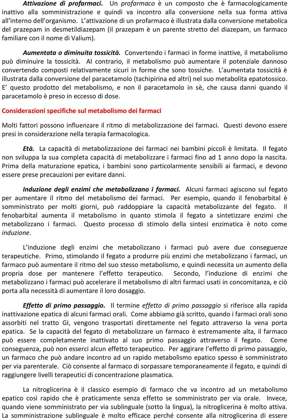 Aumentata o diminuita tossicità. Convertendo i farmaci in forme inattive, il metabolismo può diminuire la tossicità.