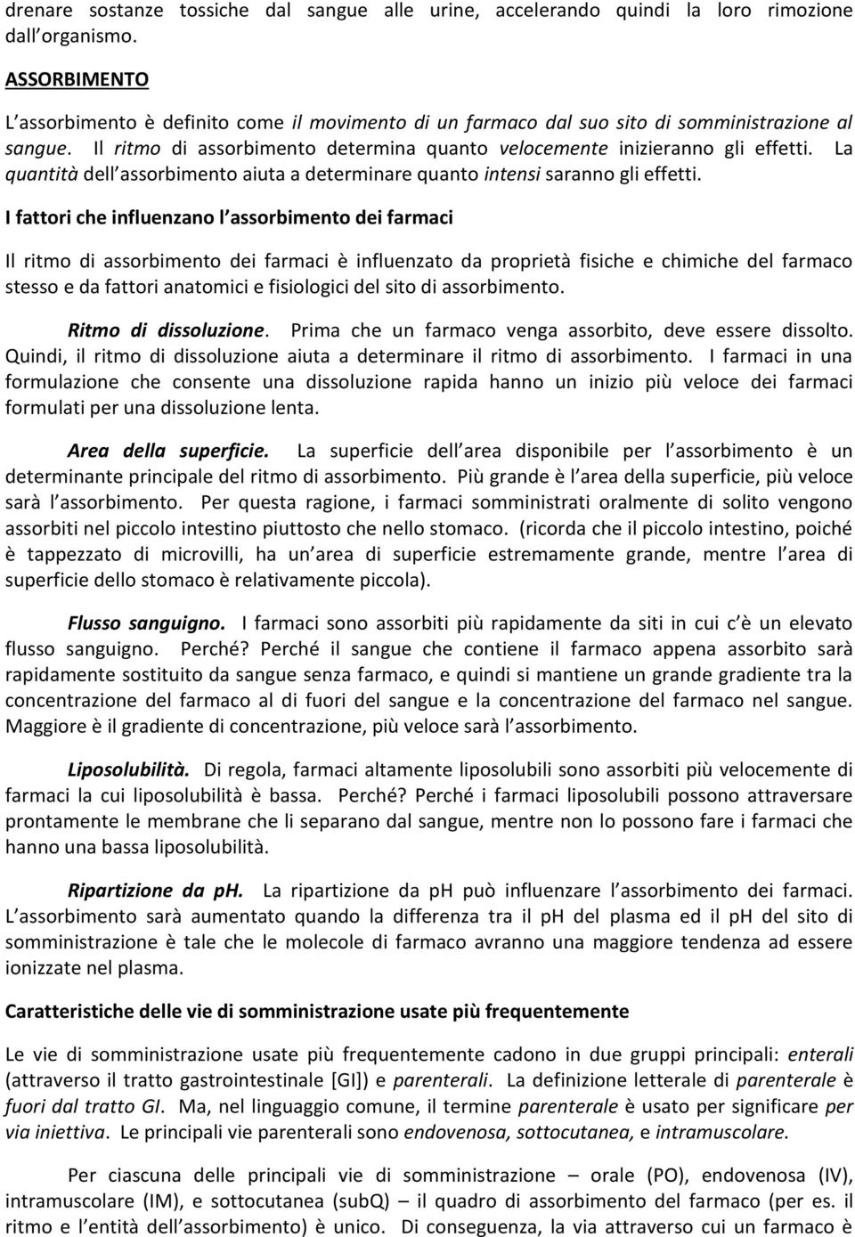 La quantità dell assorbimento aiuta a determinare quanto intensi saranno gli effetti.