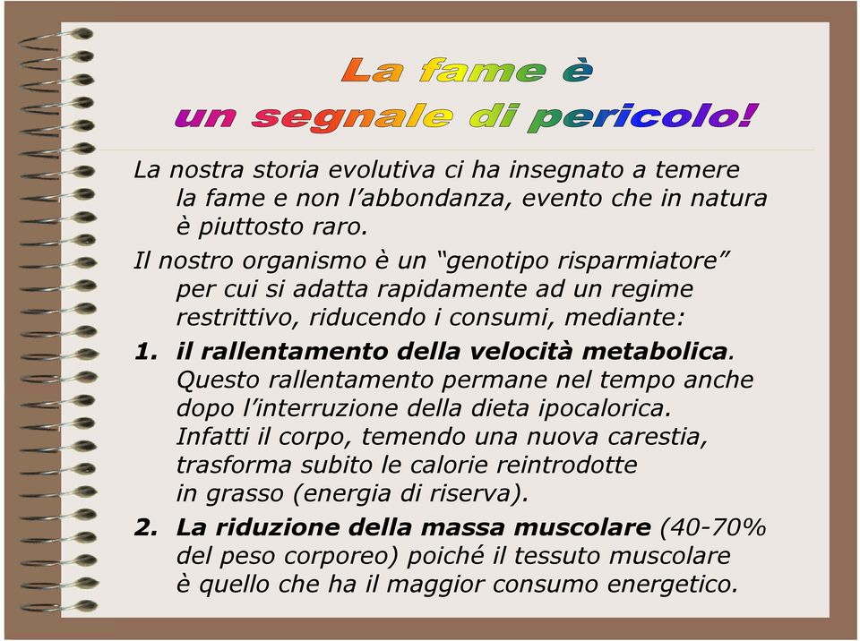 il rallentamento della velocità metabolica. Questo rallentamento permane nel tempo anche dopo l interruzione della dieta ipocalorica.