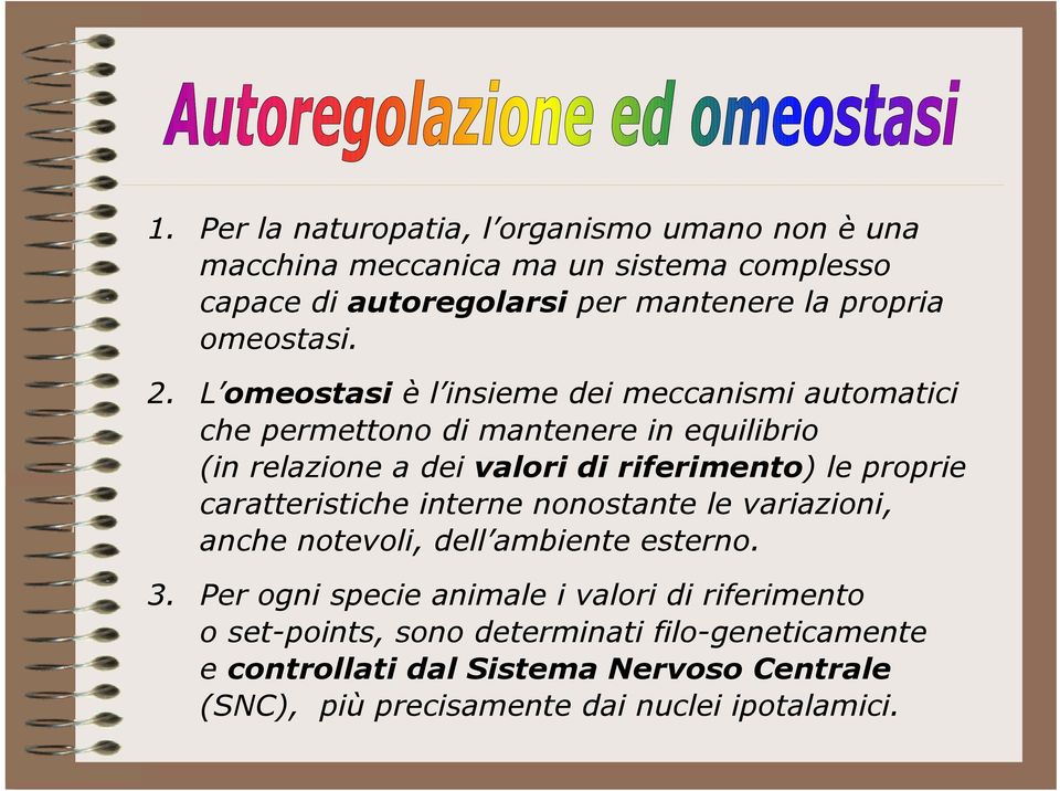 L omeostasi è l insieme dei meccanismi automatici che permettono di mantenere in equilibrio (in relazione a dei valori di riferimento) le proprie