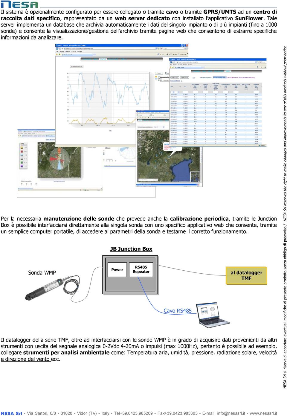 Tale server implementa un database che archivia automaticamente i dati del singolo impianto o di più impianti (fino a 1000 sonde) e consente la visualizzazione/gestione dell archivio tramite pagine