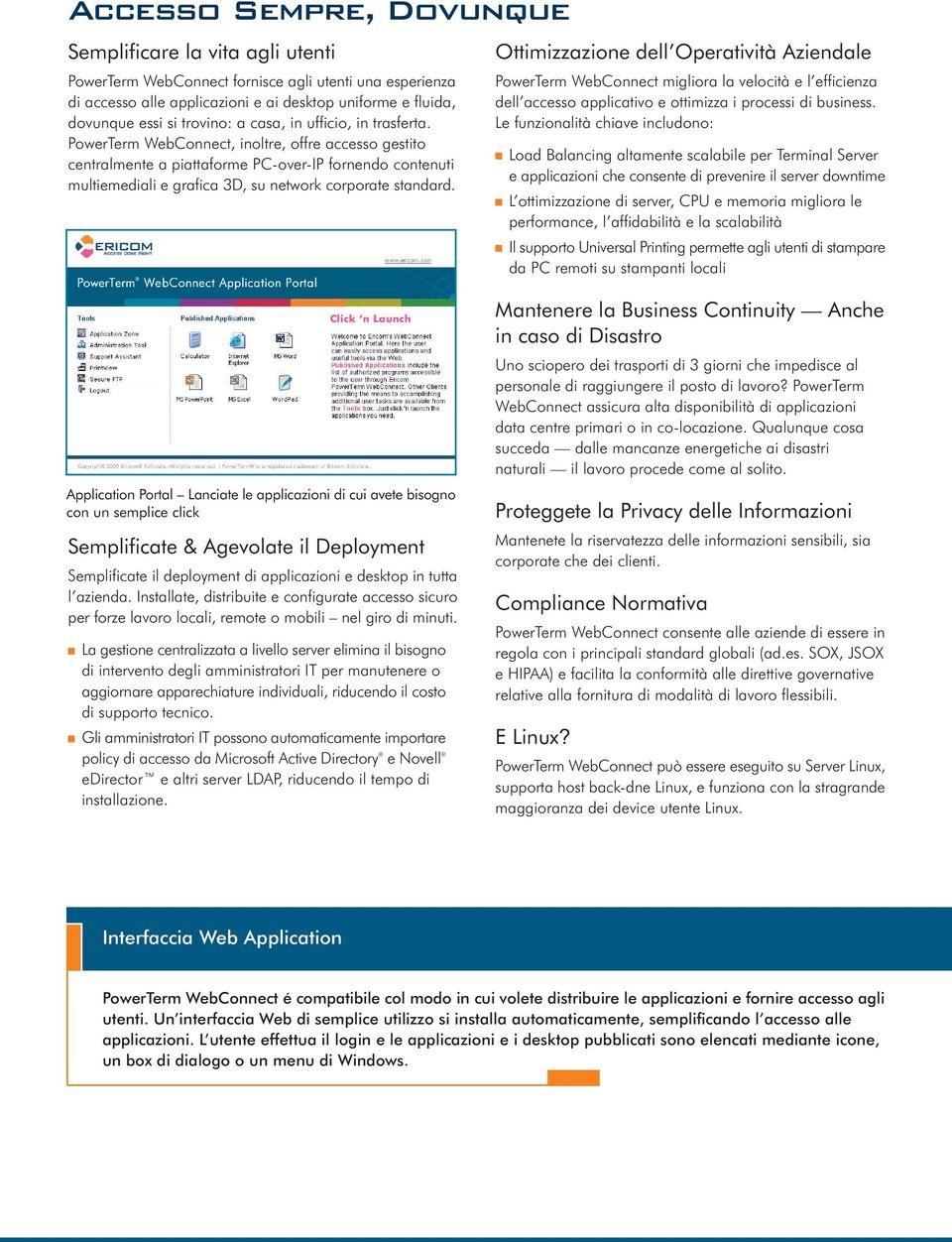 PowerTerm WebConnect, inoltre, offre accesso gestito centralmente a piattaforme PC-over-IP fornendo contenuti multiemediali e grafica 3D, su network corporate standard.