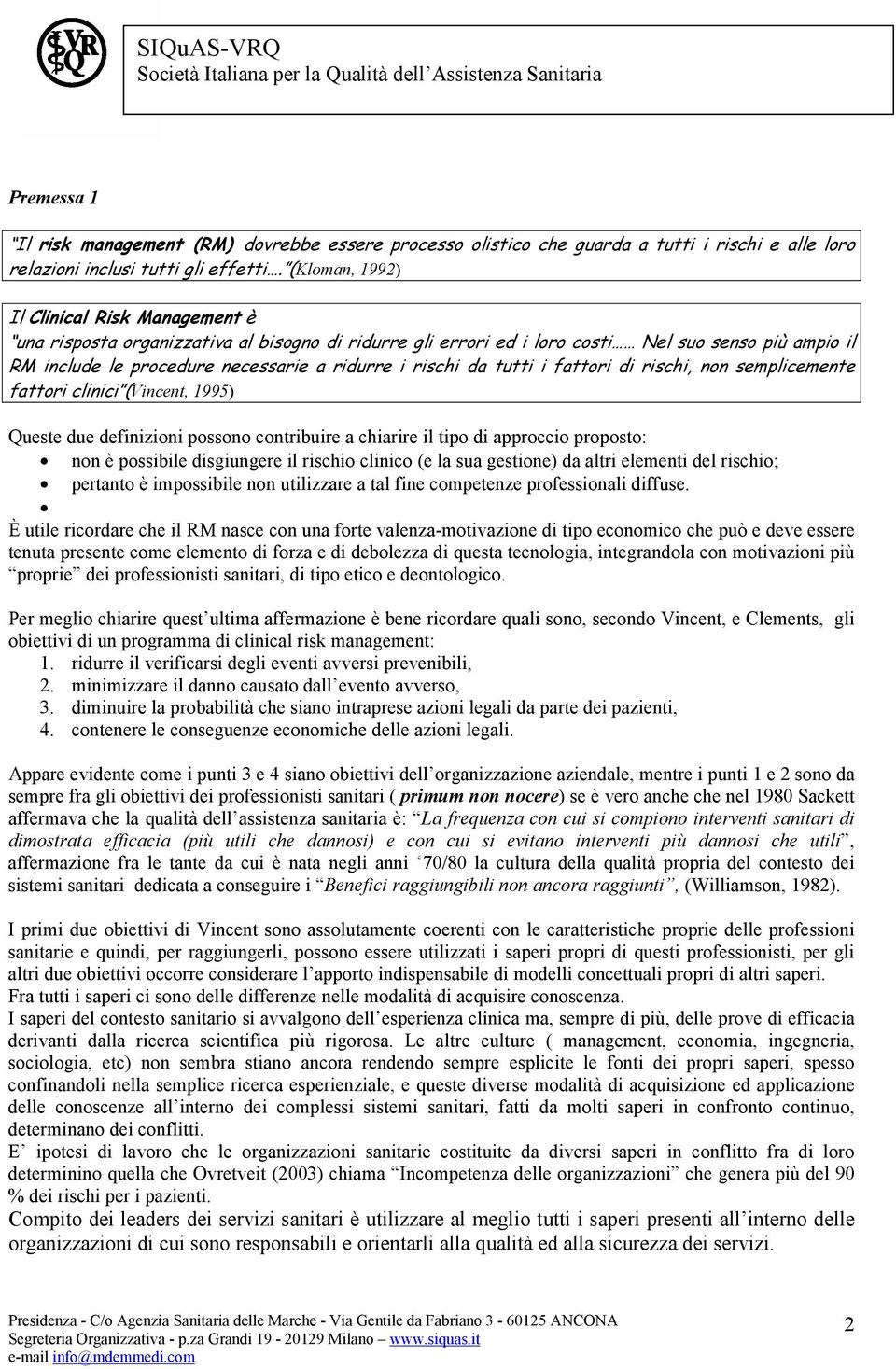 rischi da tutti i fattori di rischi, non semplicemente fattori clinici (Vincent, 1995) Queste due definizioni possono contribuire a chiarire il tipo di approccio proposto: non è possibile disgiungere