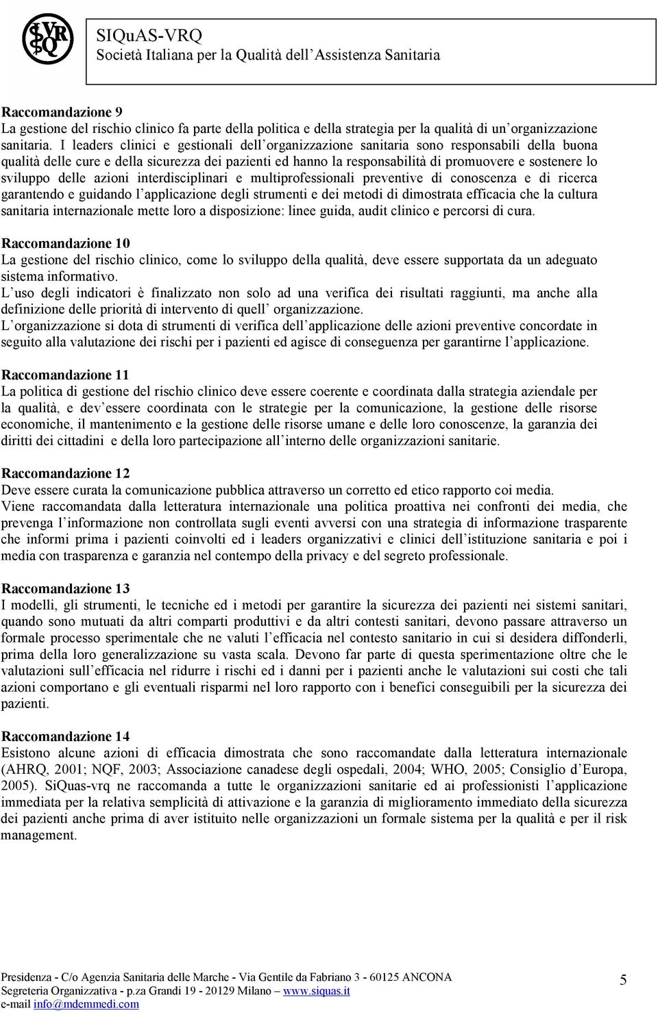 sviluppo delle azioni interdisciplinari e multiprofessionali preventive di conoscenza e di ricerca garantendo e guidando l applicazione degli strumenti e dei metodi di dimostrata efficacia che la