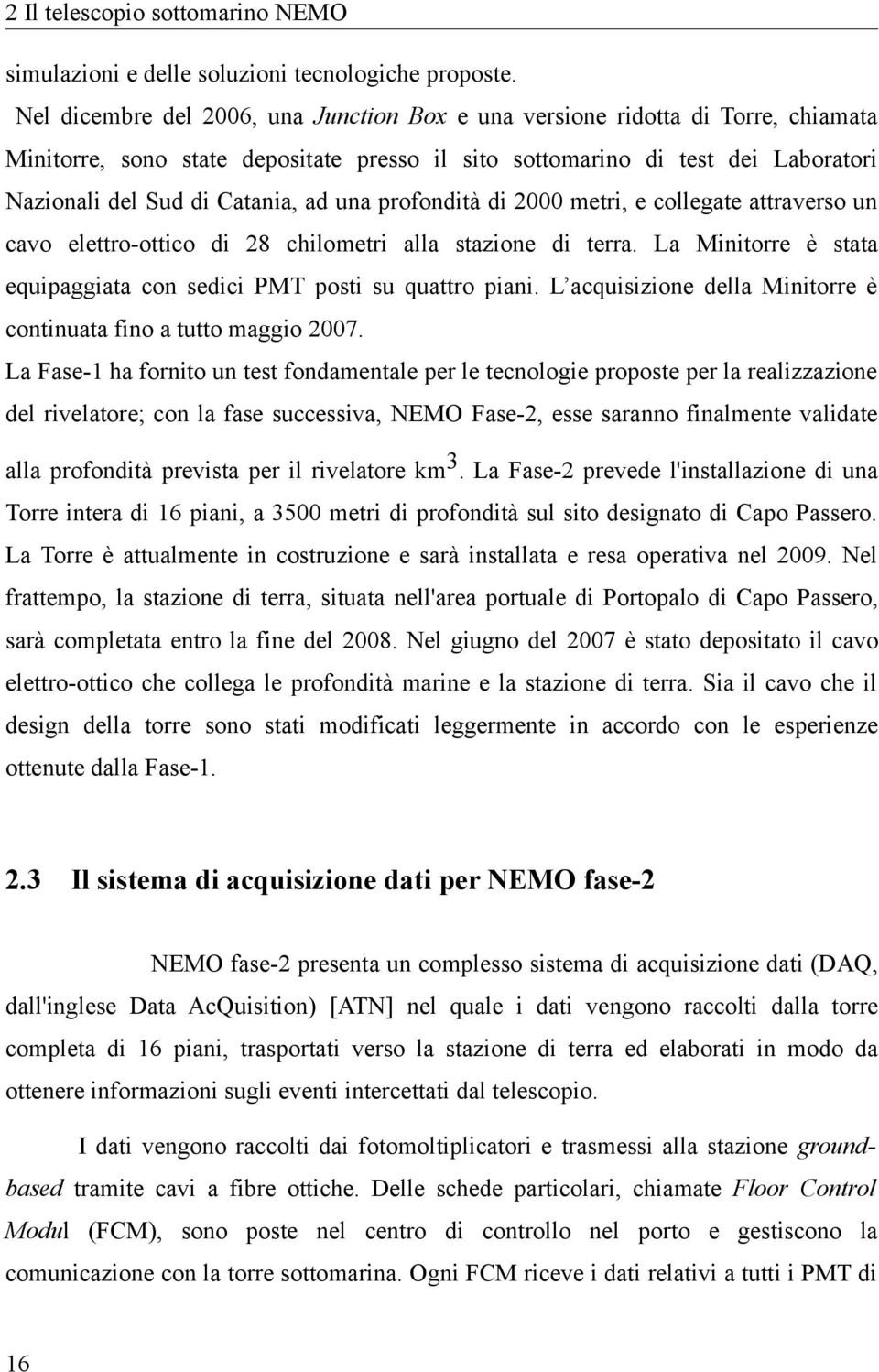 una profondità di 2000 metri, e collegate attraverso un cavo elettro-ottico di 28 chilometri alla stazione di terra. La Minitorre è stata equipaggiata con sedici PMT posti su quattro piani.