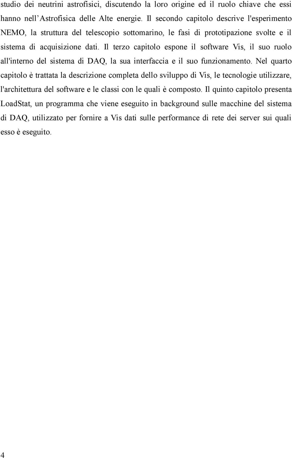 Il terzo capitolo espone il software Vis, il suo ruolo all'interno del sistema di DAQ, la sua interfaccia e il suo funzionamento.