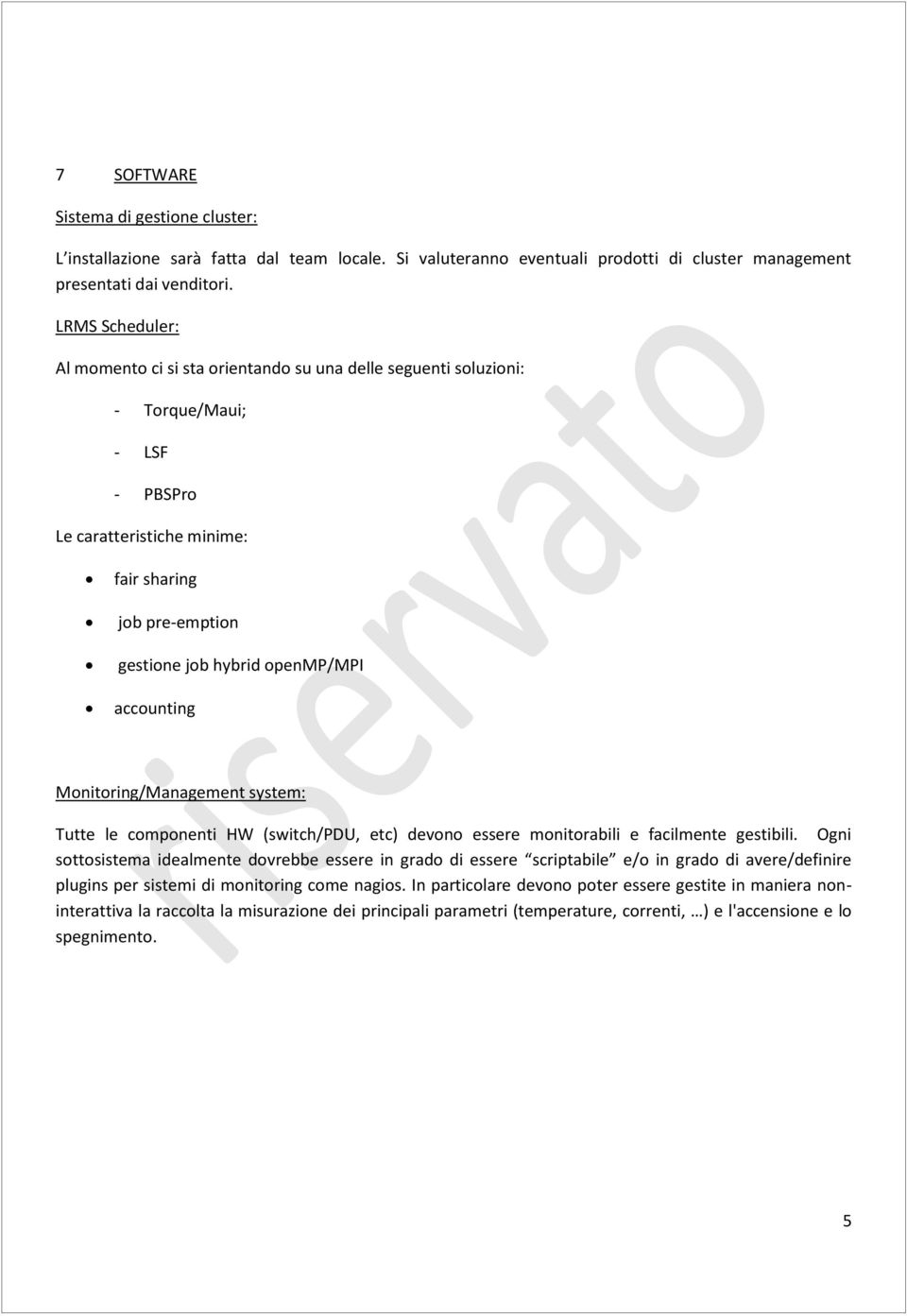 accounting Monitoring/Management system: Tutte le componenti HW (switch/pdu, etc) devono essere monitorabili e facilmente gestibili.