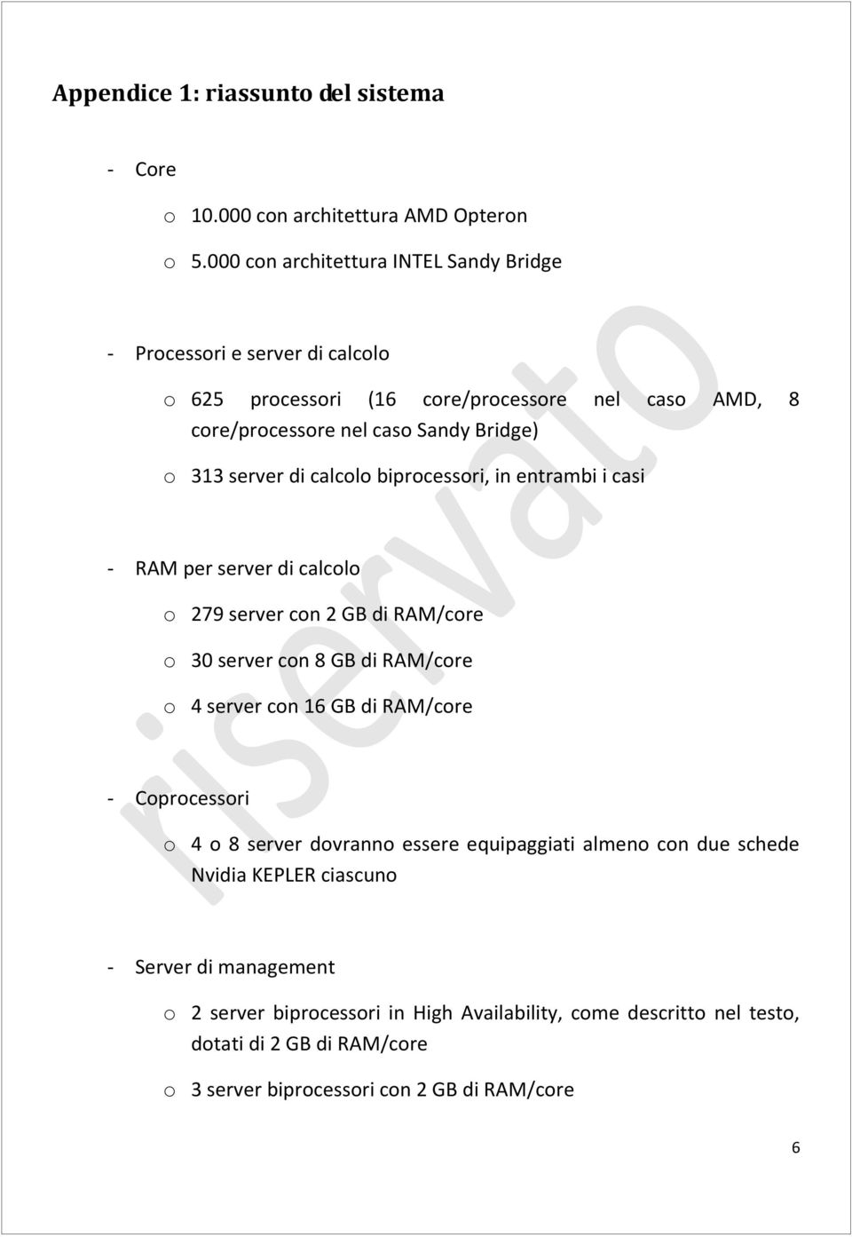 server di calcolo biprocessori, in entrambi i casi - RAM per server di calcolo o 279 server con 2 GB di RAM/core o 30 server con 8 GB di RAM/core o 4 server con 16 GB di