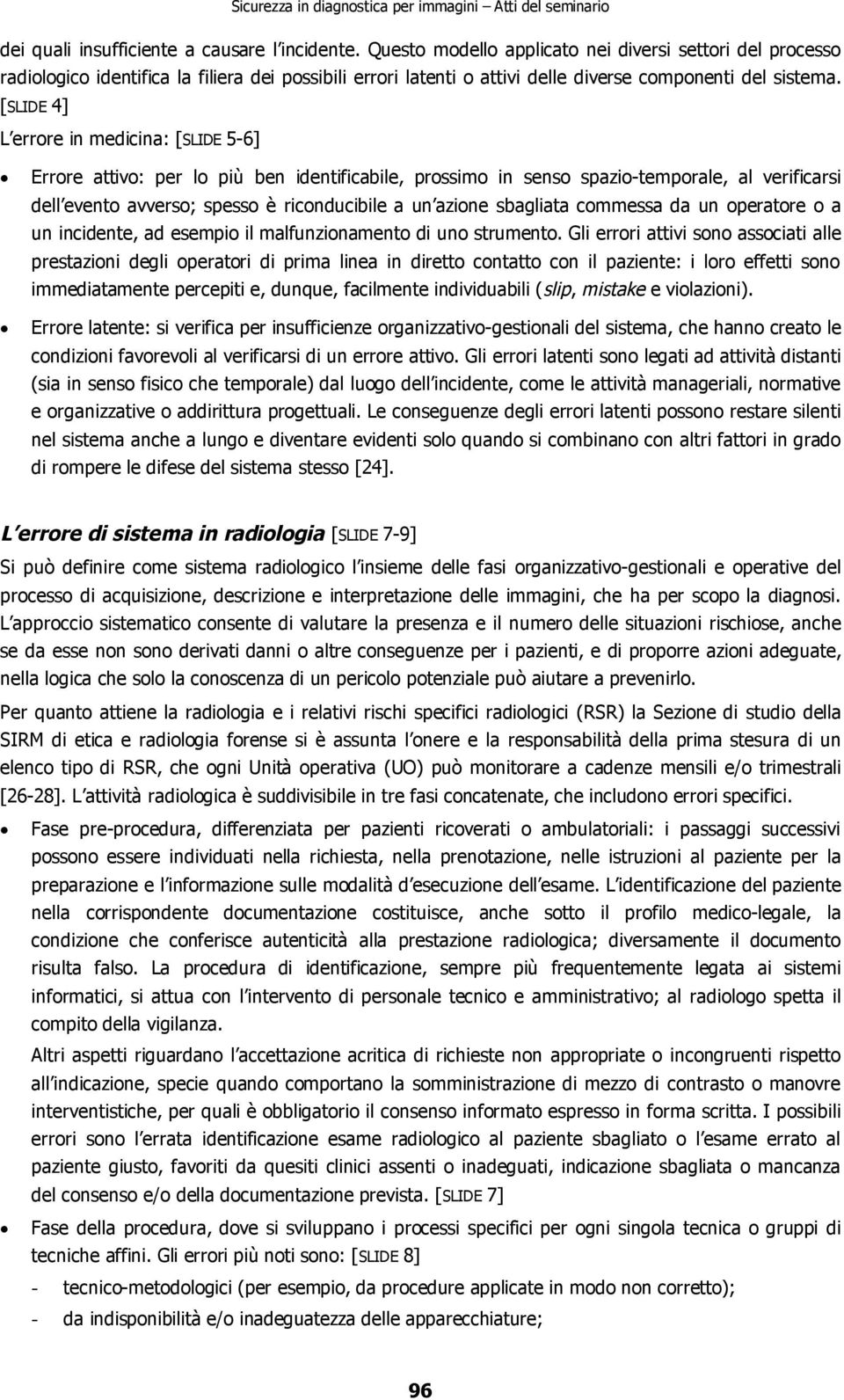 [SLIDE 4] L errore in medicina: [SLIDE 5-6] Errore attivo: per lo più ben identificabile, prossimo in senso spazio-temporale, al verificarsi dell evento avverso; spesso è riconducibile a un azione