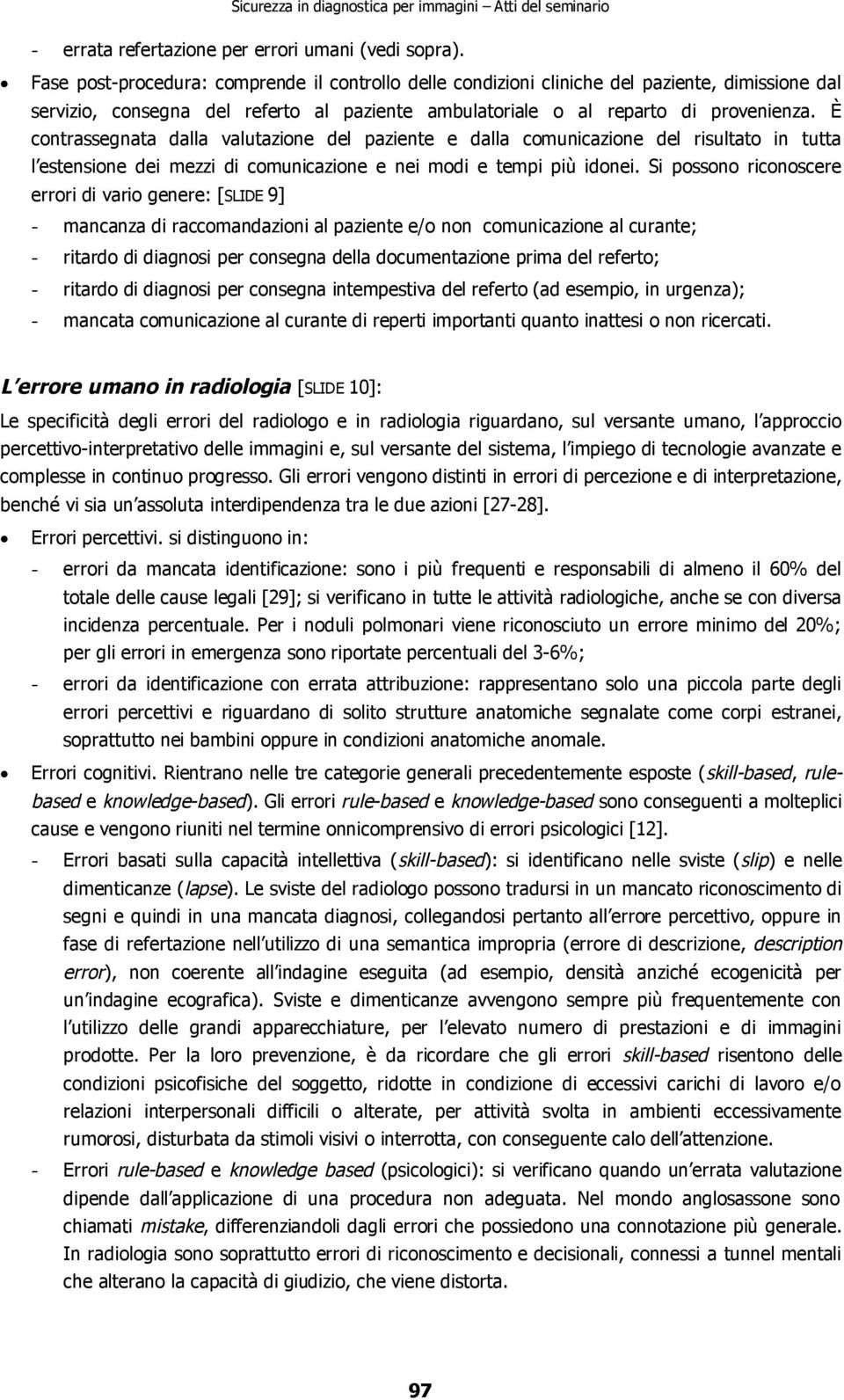 È contrassegnata dalla valutazione del paziente e dalla comunicazione del risultato in tutta l estensione dei mezzi di comunicazione e nei modi e tempi più idonei.