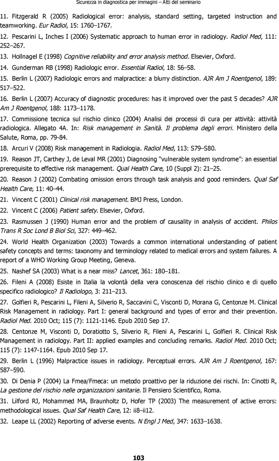 Gunderman RB (1998) Radiologic error. Essential Radiol, 18: 56 58. 15. Berlin L (2007) Radiologic errors and malpractice: a blurry distinction. AJR Am J Roentgenol, 189: 517 522. 16.