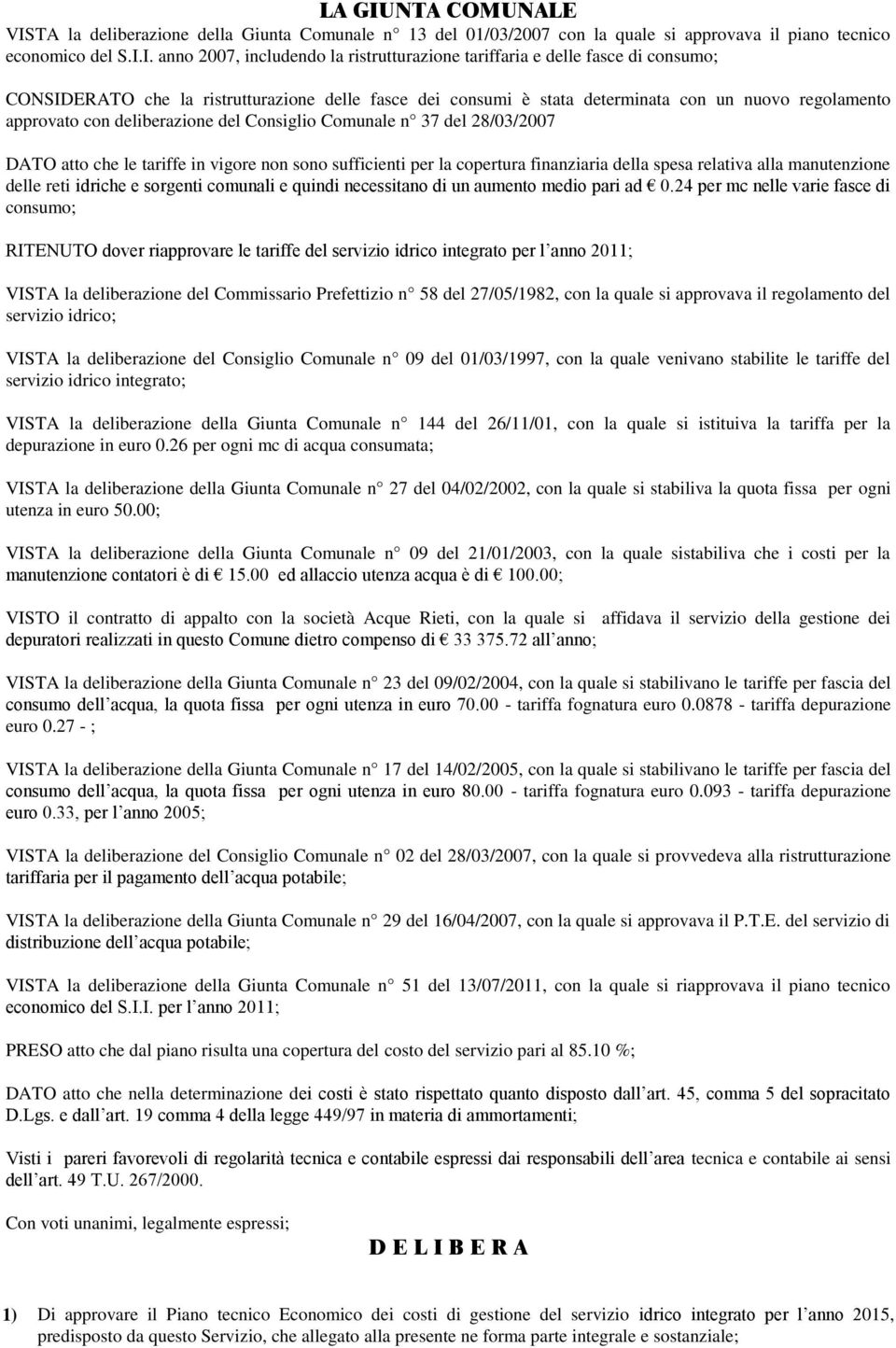 TA la deliberazione della Giunta Comunale n 13 del 01/03/2007 con la quale si approvava il piano tecnico economico del S.I.