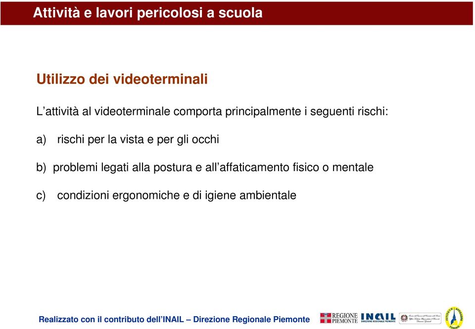 rischi per la vista e per gli occhi b) problemi legati alla postura e all