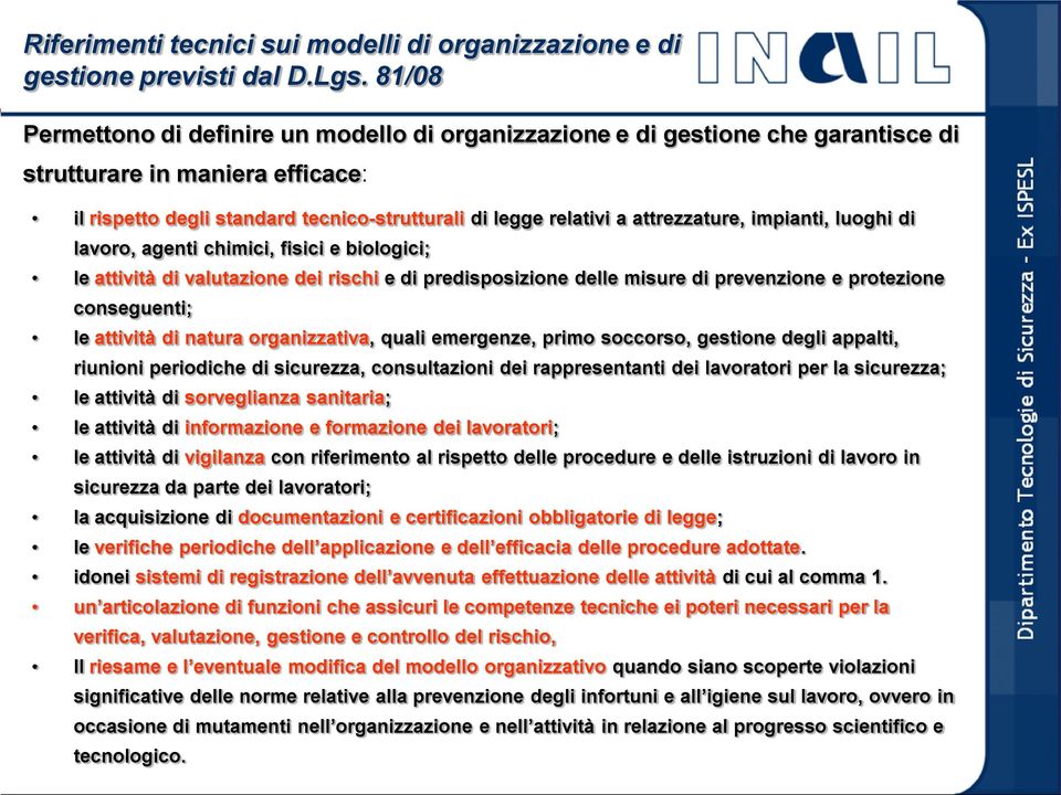 attrezzature, impianti, luoghi di lavoro, agenti chimici, fisici e biologici; le attività di valutazione dei rischi e di predisposizione delle misure di prevenzione e protezione conseguenti; le